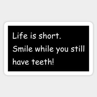 Life is short. Smile while you still have teeth! Black Magnet